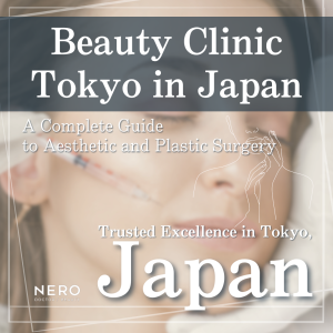Beauty Clinic Tokyo in Japan: A Tokyo Guide to Aesthetic, Cosmetic, and Plastic Surgery
