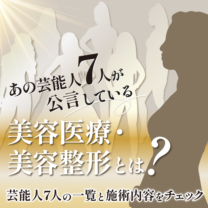 あの芸能人が「公言」している美容医療・美容整形とは？公言している芸能人7人の一覧と施術内容をチェック