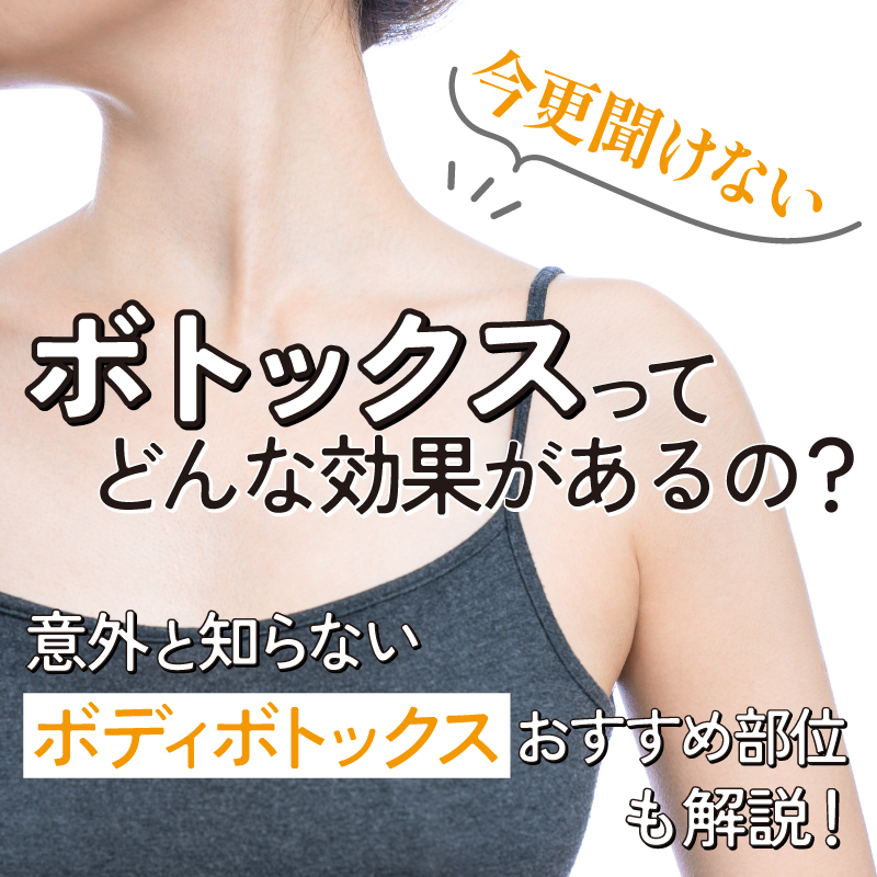 今更聞けない、「ボトックスってつまりどんな効果あるの？」意外と知らない「ボディボトックス」のおすすめ部位も解説！