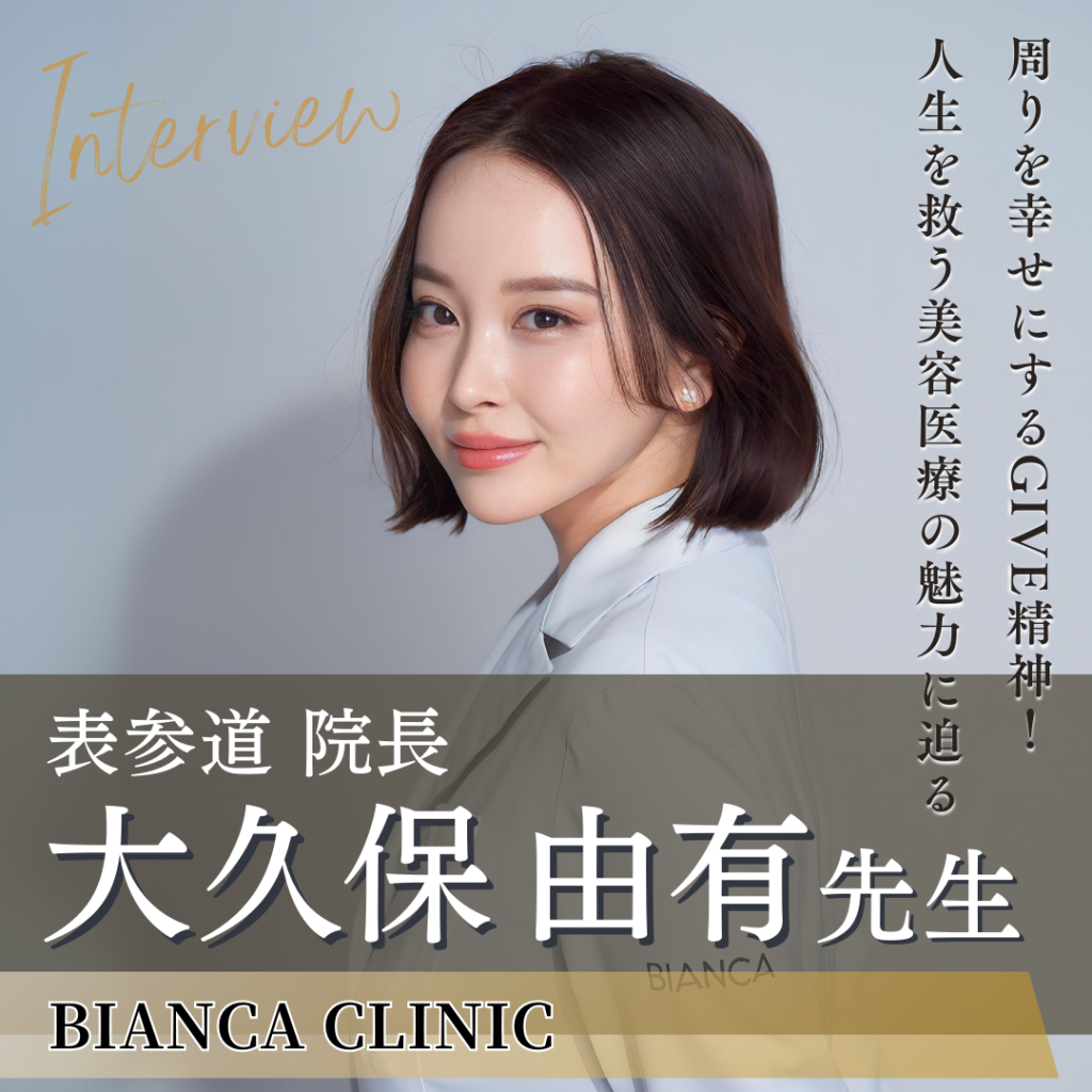 BIANCA CLINIC 表参道院長 大久保由有先生へインタビュー！人生を豊かにする美容医療のパイオニア