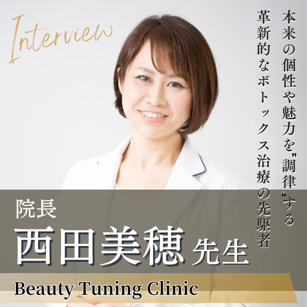 Beauty Tuning Clinic～美容調律診療所～ 院長 西田 美穂先生へインタビュー｜表情筋を調律する“ボトックスチューニング”で本来の美しさを引き出す