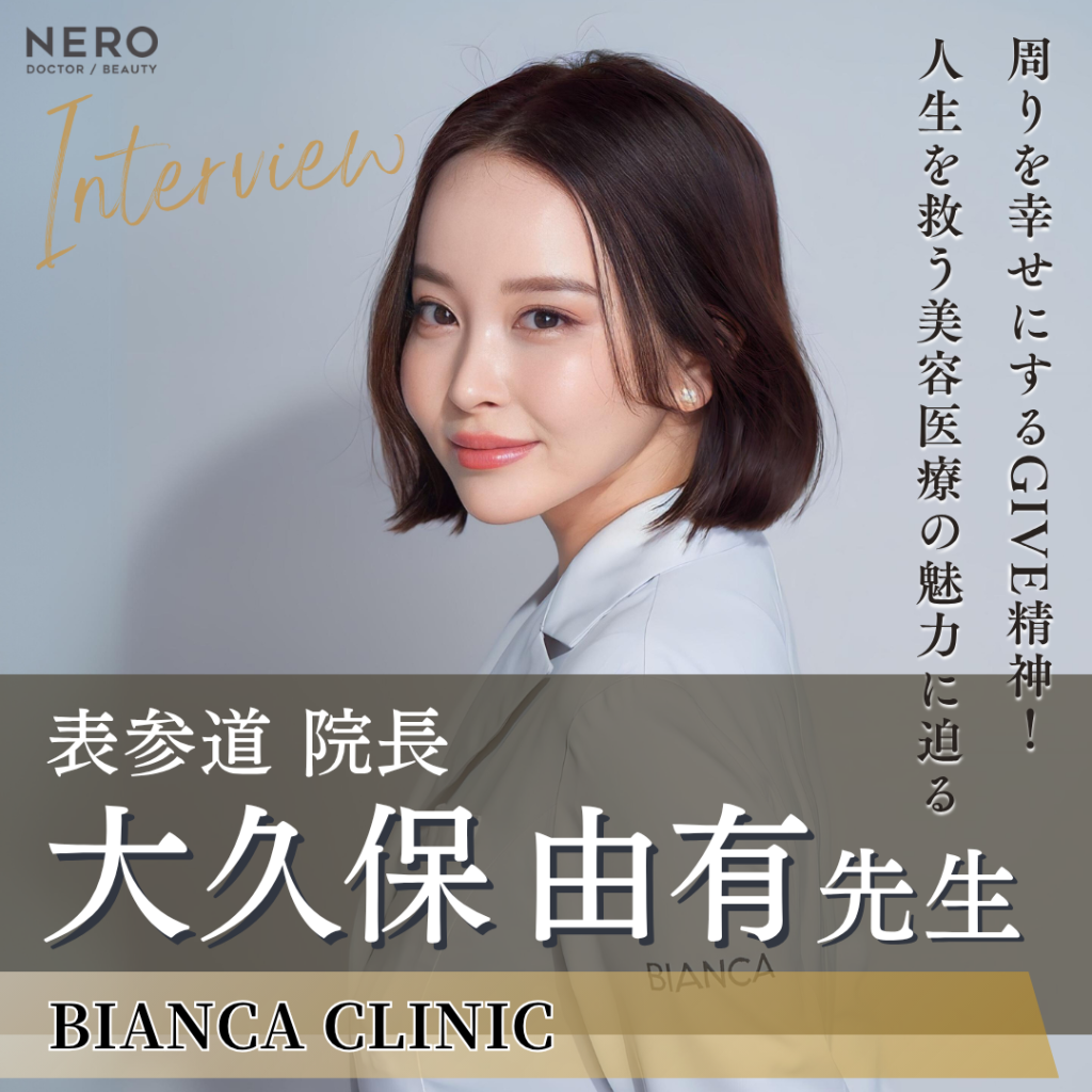 BIANCA CLINIC 表参道院長 大久保由有先生へインタビュー！人生を豊かにする美容医療のパイオニア