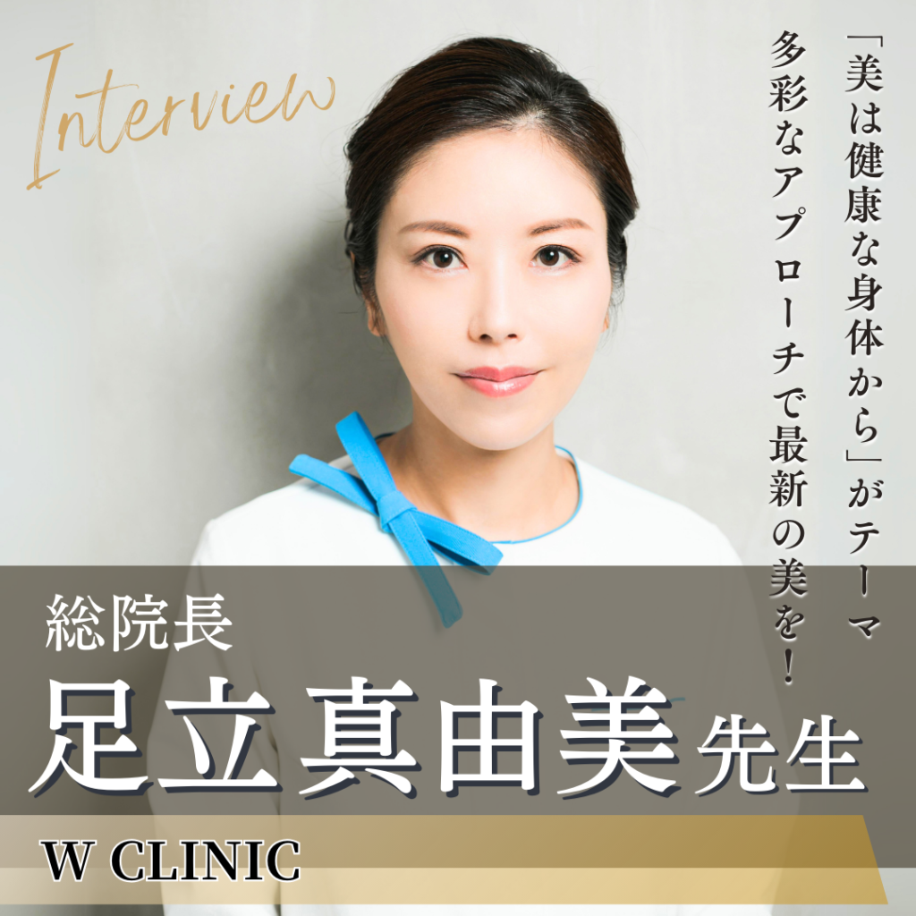 W CLINIC総院長 足立 真由美先生にインタビュー！美容医療の常識を覆す多彩なアプローチで女性の本質的な美をサポート