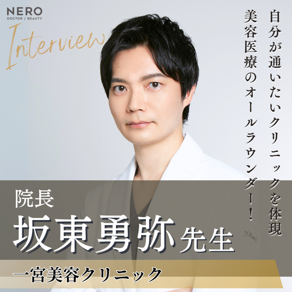 一宮美容クリニック 院長 坂東 勇弥先生へインタビュー！高度な技術・適正価格・通いやすさを兼ね備えた地域密着型美容クリニックで患者さまにとことん寄り添う