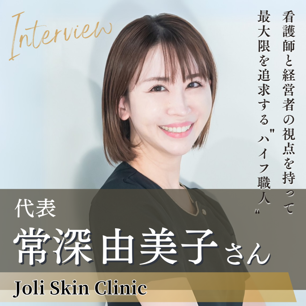 Joli Skin Clinic代表 常深 由美子さんへインタビュー！美容看護師と経営者の視点で業界を牽引