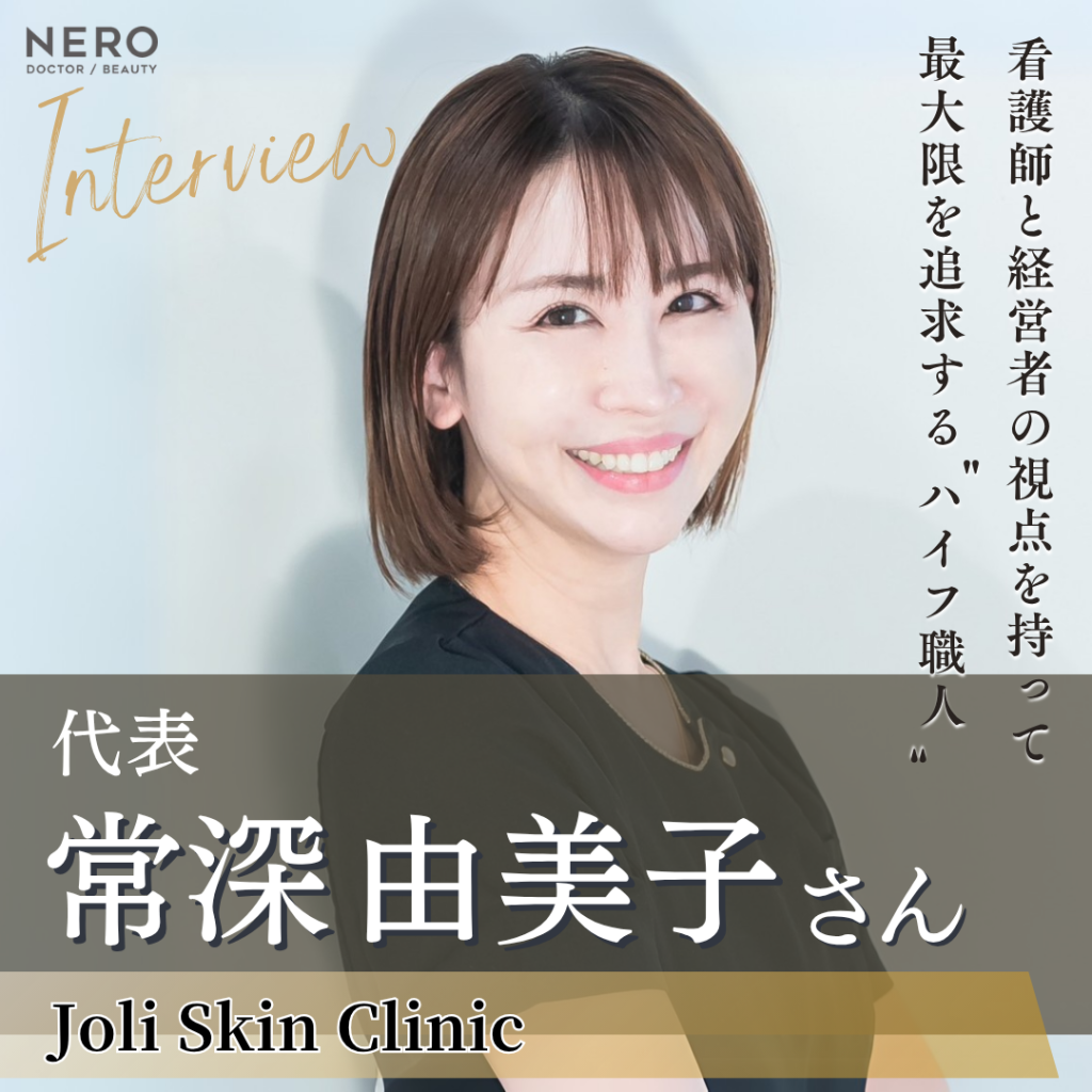 Joli Skin Clinic代表 常深 由美子さんへインタビュー！美容看護師と経営者の視点で業界を牽引