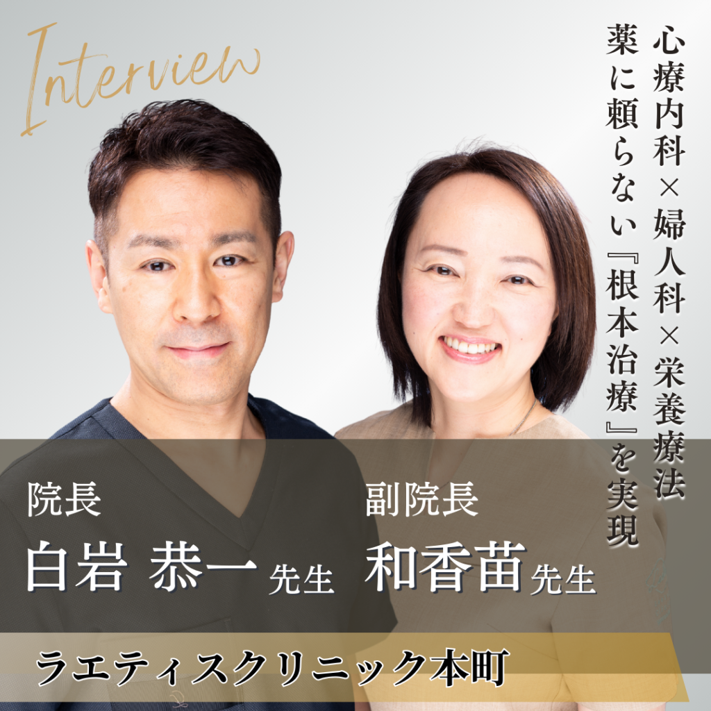 ラエティスクリニック本町 院長 白岩 恭一先生・副院長 白岩 和香苗先生へインタビュー!心療内科×婦人科を掛け合わせた栄養療法で“卒業できる医療”を目指す