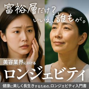 【富裕層だけ？いいえ、誰もが。】美容医療業界におけるロンジェビティ、具体的に何から始める？健康に美しく長生きするための、ロンジェビティ入門書
