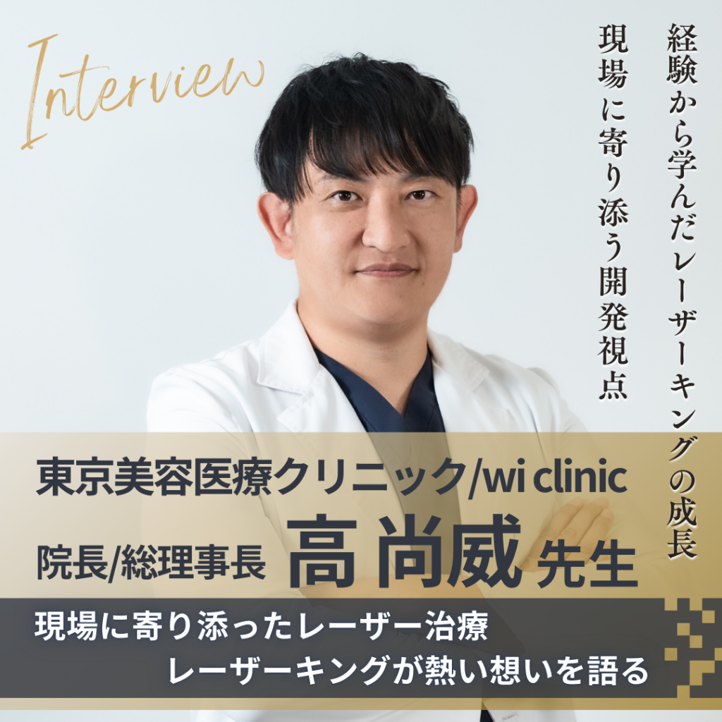 東京美容医療クリニック 院長/wi clinic 総理事長 高 尚威先生へインタビュー!反省から学び、顧客に寄り添い日本人の肌にマッチした機器を生み出すレーザーキングへ
