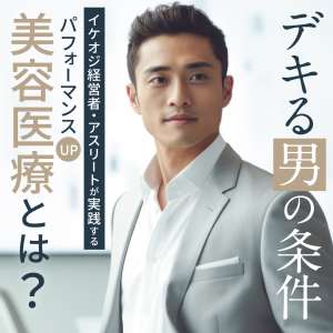 【デキる男の条件】イケオジ経営者・アスリートが実践するパフォーマンスUP美容医療とは？