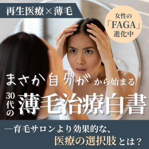 再生医療×薄毛：女性の「FAGA治療」進化中 「まさか自分が」から始まる、30代女性の薄毛治療白書。 ―育毛サロンより効果的な、医療の選択肢とは？