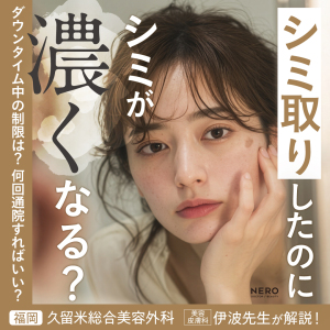 シミ取り後はシミが濃くなる？ダウンタイムや通院頻度のリアルを【福岡】久留米総合美容外科の美容皮膚科担当医が解説！