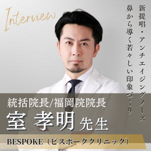 ビスポーククリニック 統括院長/福岡院院長 室 孝明先生へインタビュー！鼻整形のスペシャリストが考える幸福になるための“美容医療”のあり方