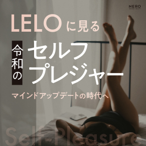 令和の今こそ、セルフプレジャーもマインドアップデート！LELOのグッズ流行に見る「セルフプレジャーの種類」