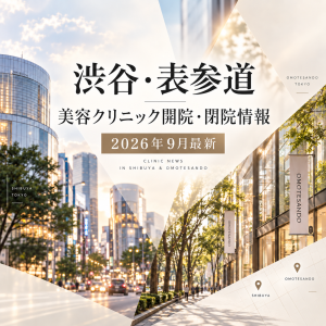 渋谷・表参道の美容クリニック開院・閉院情報【2026年9月最新】